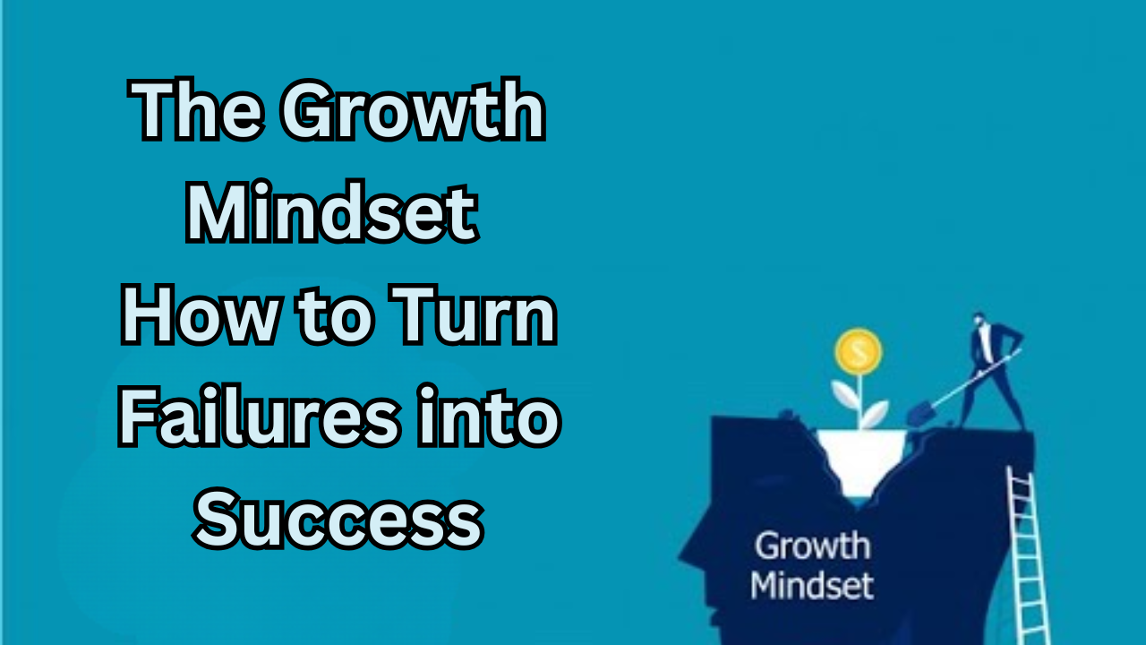 The Growth Mindset: How to Turn Failures into Success:
